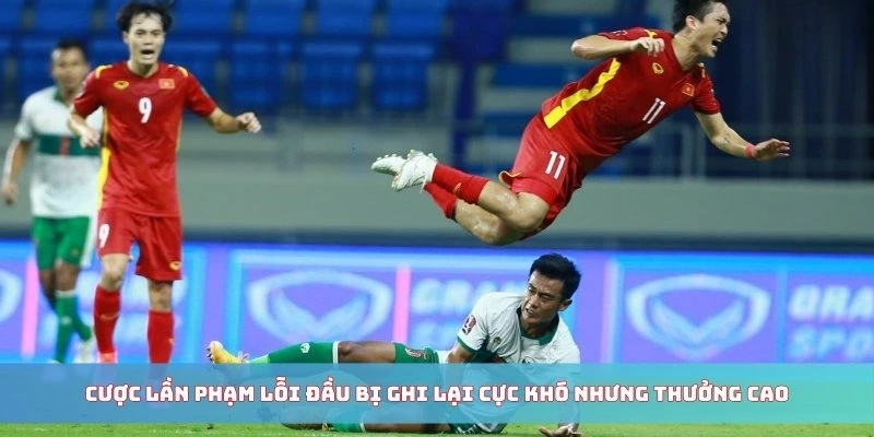 Cược lần phạm lỗi đầu bị ghi lại cực khó nhưng thưởng cao tại kèo thẻ phạt