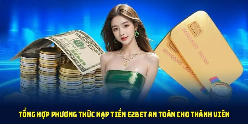 Tổng hợp phương thức nạp tiền E2BET an toàn cho thành viên