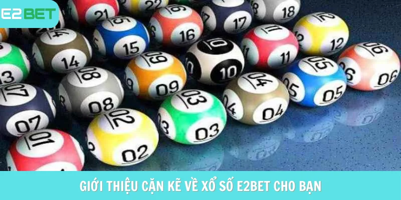 Giới thiệu cặn kẽ về xổ số e2bet cho bạn