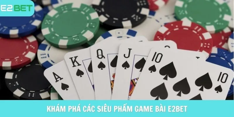 Khám phá các siêu phẩm Game bài E2Bet