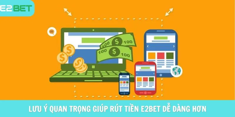 Lưu ý quan trọng giúp rút tiền E2BETdễ dàng hơn